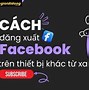 Cách Để Đăng Xuất Facebook Khỏi Các Thiết Bị Khác